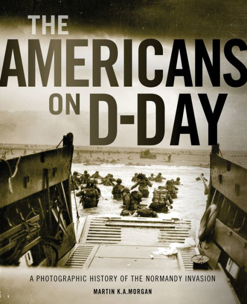 The Americans on D-Day: A Photographic History of the Normandy Invasion