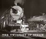 Title: The Twilight of Steam: Great Photography from the Last Days of Steam Locomotives in America (PagePerfect NOOK Book), Author: Brian Solomon