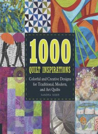 Title: 1000 Quilt Inspirations: Colorful and Creative Designs for Traditional, Modern, and Art Quilts, Author: Dr. Sandra Sider