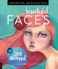 Title: Drawing and Painting Beautiful Faces: A Mixed-Media Portrait Workshop, Author: Jane Davenport