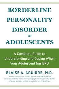 Title: Borderline Personality Disorder in Adolescents 2nd Edition: What To Do When Your Teen Has BPD: A Complete Guide for Families, Author: Blaise Aguirre