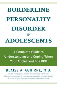 Title: Borderline Personality Disorder in Adolescents: A Complete Guide to Understanding and Coping When Your Adolescent has BPD, Author: Blaise Aguirre