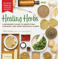 Title: Healing Herbs: A Beginner's Guide to Identifying, Foraging, and Using Medicinal Plants, Author: Tina Sams