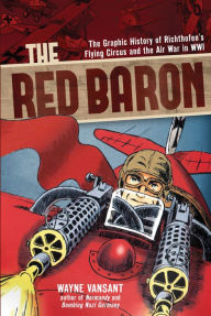 Title: The Red Baron: The Graphic History of Richthofen's Flying Circus and the Air War in WWI, Author: Wayne Vansant