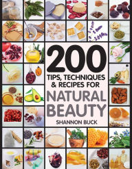 Title: 200 Tips, Techniques & Recipes for Natural Beauty, Author: Shannon Buck