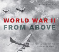 Title: World War II From Above: An Aerial View of the Global Conflict, Author: Jeremy Harwood