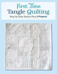 Title: First Time Tangle Quilting: Step-by-Step Basics Plus 4 Projects, Author: Jane Monk