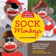 Title: Sew Cute and Collectible Sock Monkeys: For Red-Heel Sock Monkey Crafters and Collectors, Author: Dee Lindner