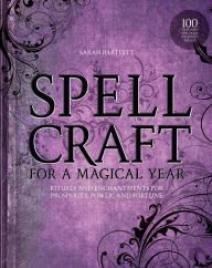 Title: Spellcraft for a Magical Year: Rituals and Enchantments for Prosperity, Power, and Fortune, Author: Sarah Bartlett