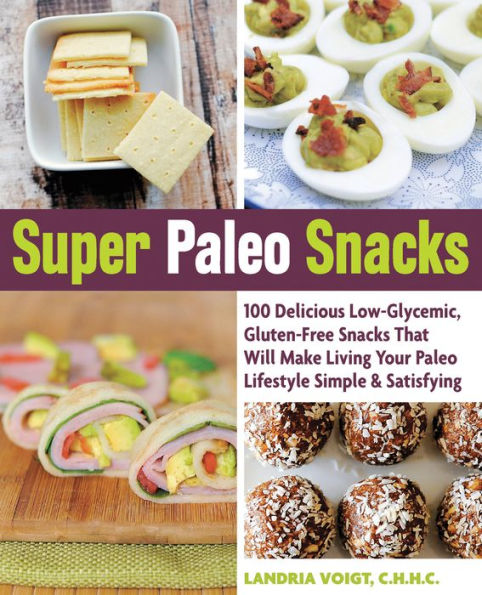 Super Paleo Snacks: 100 Delicious Gluten-Free Snacks That Will Make Living Your Paleo Lifestyle Simple & Satisfying