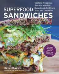 Title: Superfood Sandwiches: Crafting Nutritious Sandwiches with Superfoods for Every Meal and Occasion, Author: Katie Chudy