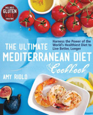 Title: The Ultimate Mediterranean Diet Cookbook: Harness the Power of the World's Healthiest Diet to Live Better, Longer, Author: Amy Riolo