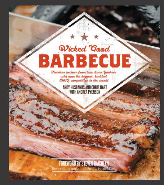 Wicked Good Barbecue: Fearless Recipes From Two Damn Yankees Who have Won the Biggest, Baddest BBQ Competition in the World
