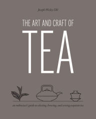 Title: The Art and Craft of Tea: An Enthusiast's Guide to Selecting, Brewing, and Serving Exquisite Tea, Author: Joseph Wesley Uhl