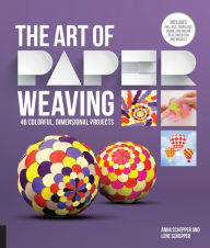 Title: The Art of Paper Weaving: 46 Colorful, Dimensional Projects--Includes Full-Size Templates Inside & Online Plus Practice Paper for One Project, Author: Anna Schepper