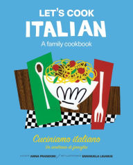 Title: Let's Cook Italian, A Family Cookbook: Cuciniamo italiano, Un ricettario di famiglia, Author: Anna Prandoni