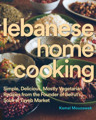 Title: Lebanese Home Cooking: Simple, Delicious, Mostly Vegetarian Recipes from the Founder of Beirut's Souk El Tayeb Market, Author: Kamal Mouzawak