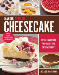 Title: Making Artisan Cheesecake: Expert Techniques for Classic and Creative Recipes, Author: Melanie Underwood