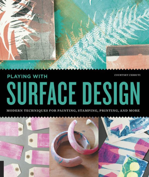 Playing with Surface Design: Modern Techniques for Painting, Stamping, Printing and More