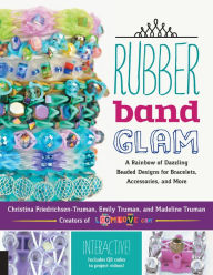 Title: Rubber Band Glam: A Rainbow of Dazzling Beaded Designs for Bracelets, Accessories, and More - Interactive! Includes QR codes to project videos!, Author: Christina Friedrichsen-Truman