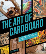 Title: The Art of Cardboard: Big Ideas for Creativity, Collaboration, Storytelling, and Reuse, Author: Lori Zimmer