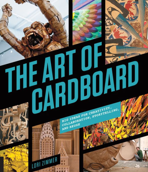 The Art of Cardboard: Big Ideas for Creativity, Collaboration, Storytelling, and Reuse