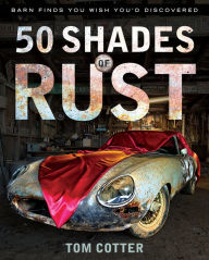 Title: 50 Shades of Rust: Barn Finds You Wish You'd Discovered, Author: Tom Cotter