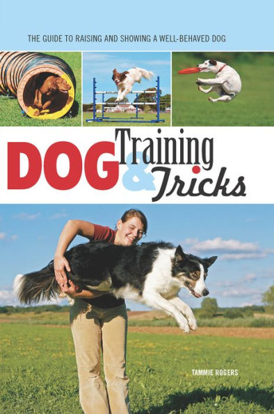 Dog Training & Dog Tricks: The Guide to Raising and Showing a Well-Behaved Dog