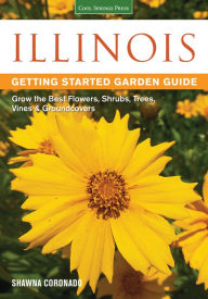 Title: Illinois Getting Started Garden Guide: Grow the Best Flowers, Shrubs, Trees, Vines & Groundcovers, Author: Shawna Coronado