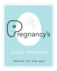 Title: Pregnancy's Little Headaches: Before the big day!, Author: Editors of Rock Point