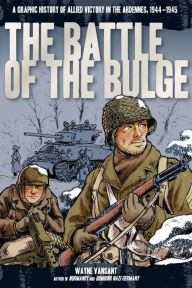 Title: Battle of the Bulge: A Graphic History of Allied Victory in the Ardennes, 1944-1945, Author: Wayne Vansant