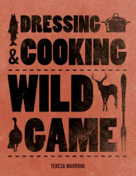 Title: Dressing & Cooking Wild Game, Author: Teresa Marrone