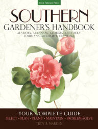 Title: Southern Gardener's Handbook: Your Complete Guide: Select, Plan, Plant, Maintain, Problem-Solve - Alabama, Arkansas, Georgia, Kentucky, Louisiana, Mississippi, Tennessee, Author: Troy Marden