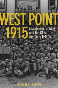 Title: West Point 1915: Eisenhower, Bradley, and the Class the Stars Fell On, Author: Michael E. Haskew