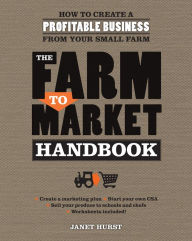 Title: Farm to Market Handbook: How to create a profitable business from your small farm (PagePerfect NOOK Book), Author: Janet Hurst