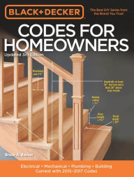 Title: Black & Decker Codes for Homeowners, Updated 3rd Edition: Electrical - Mechanical - Plumbing - Building - Current with 2015-2017 Codes, Author: Bruce A. Barker