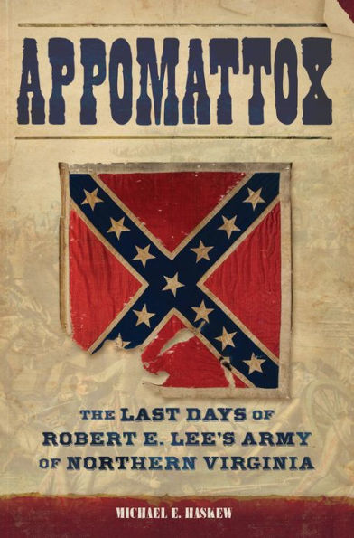 Appomattox: The Last Days of Robert E. Lee's Army of Northern Virginia