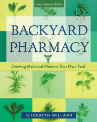 Title: Backyard Pharmacy: Growing Medicinal Plants in Your Own Yard, Author: Elizabeth Millard