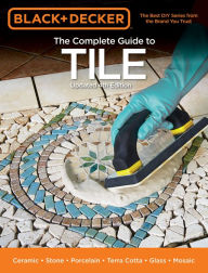 Title: Black & Decker The Complete Guide to Tile, 4th Edition: Ceramic * Stone * Porcelain * Terra Cotta * Glass * Mosaic * Resilient, Author: Editors of Cool Springs Press