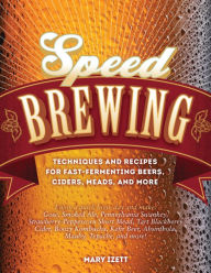 Title: Speed Brewing: Techniques and Recipes for Fast-Fermenting Beers, Ciders, Meads, and More, Author: Mary Izett