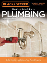 Title: Black & Decker The Complete Guide to Plumbing, 6th edition, Author: Editors of Cool Springs Press