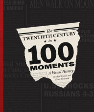 Title: The Twentieth Century in 100 Moments: A Visual History, Author: Akim Reinhardt