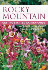 Title: Rocky Mountain Getting Started Garden Guide, Author: John Cretti