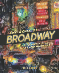 Title: The Book of Broadway: The 150 Definitive Plays and Musicals, Author: Eric Grode