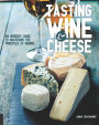 Tasting Wine and Cheese: An Insider's Guide to Mastering the Principles of Pairing