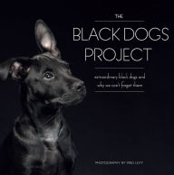 Title: The Black Dogs Project: Extraordinary Black Dogs and Why We Can't Forget Them, Author: Fred Levy