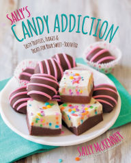 Title: Sally's Candy Addiction: Tasty Truffles, Fudges & Treats for Your Sweet-Tooth Fix, Author: Sally McKenney