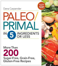 Title: Paleo/Primal in 5 Ingredients or Less: More Than 200 Sugar-Free, Grain-Free, Gluten-Free Recipes, Author: Dana Carpender