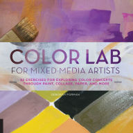 Title: Color Lab for Mixed-Media Artists: 52 Exercises for Exploring Color Concepts through Paint, Collage, Paper, and More, Author: Deborah Forman