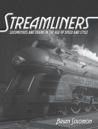 Title: Streamliners: Locomotives and Trains in the Age of Speed and Style, Author: Brian Solomon